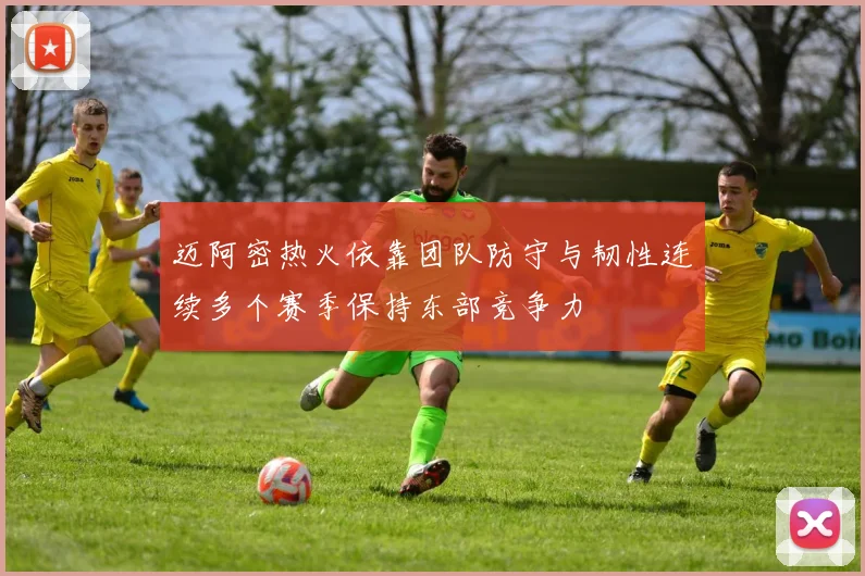 迈阿密热火依靠团队防守与韧性连续多个赛季保持东部竞争力