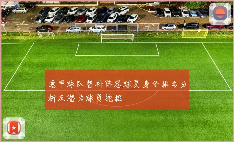 意甲球队替补阵容球员身价排名分析及潜力球员挖掘