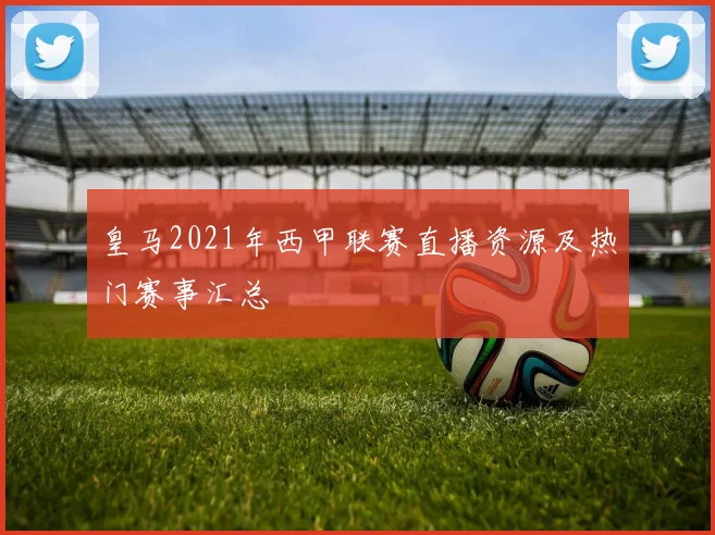 皇马2021年西甲联赛直播资源及热门赛事汇总
