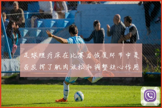 足球理疗床在比赛后恢复环节中是否发挥了肌肉放松和调整核心作用
