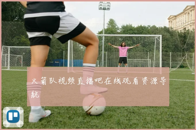 火箭队视频直播吧在线观看资源导航